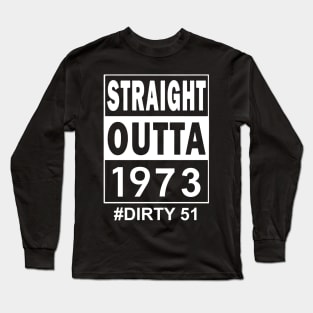 Straight Outta 1973 Dirty 51 51 Years Old Birthday Long Sleeve T-Shirt